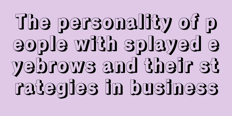 The personality of people with splayed eyebrows and their strategies in business