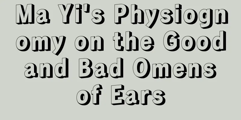 Ma Yi's Physiognomy on the Good and Bad Omens of Ears