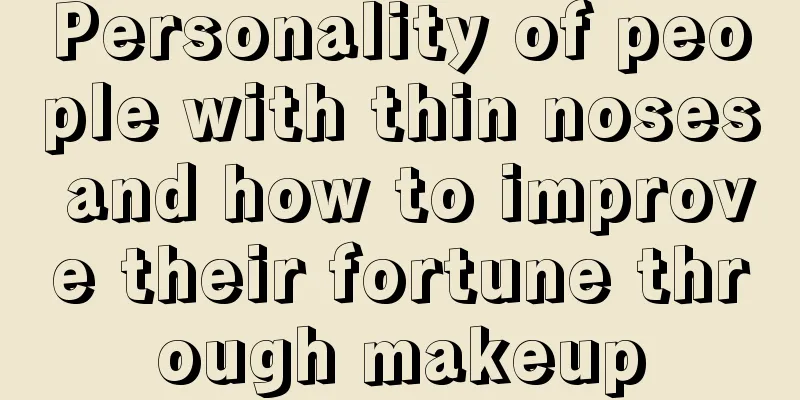 Personality of people with thin noses and how to improve their fortune through makeup