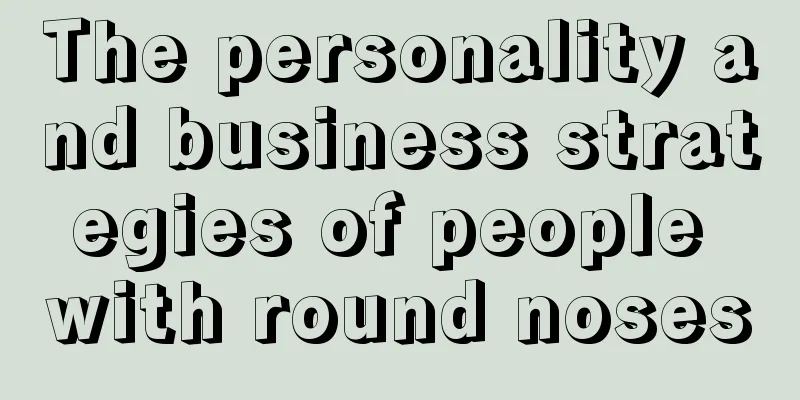 The personality and business strategies of people with round noses