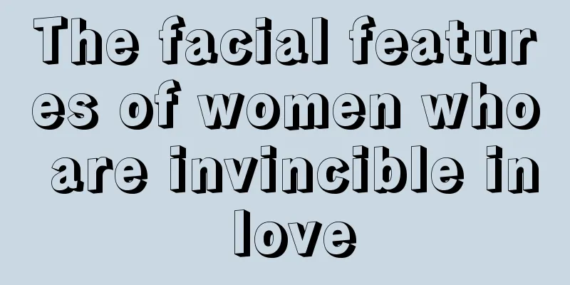 The facial features of women who are invincible in love