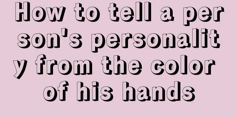 How to tell a person's personality from the color of his hands