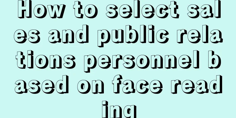 How to select sales and public relations personnel based on face reading
