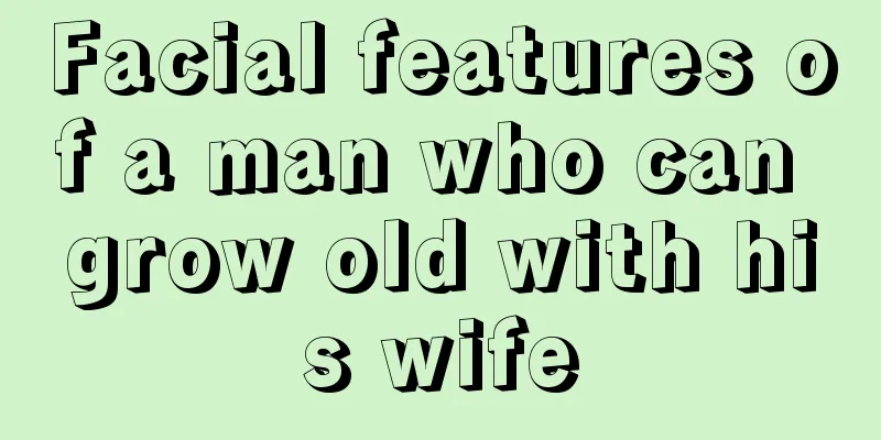 Facial features of a man who can grow old with his wife