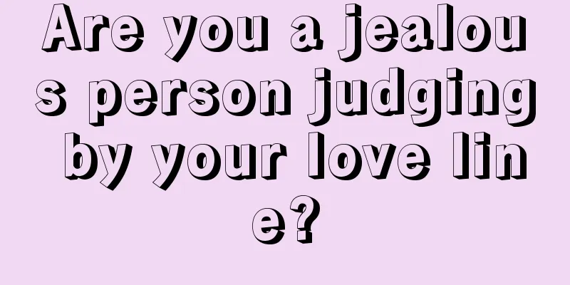 Are you a jealous person judging by your love line?