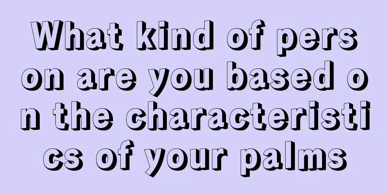 What kind of person are you based on the characteristics of your palms