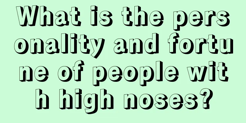 What is the personality and fortune of people with high noses?