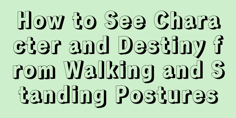 How to See Character and Destiny from Walking and Standing Postures