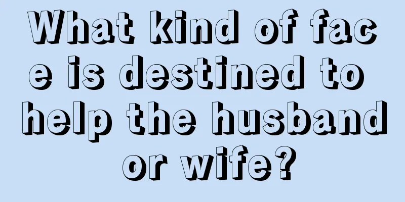 What kind of face is destined to help the husband or wife?