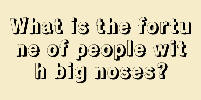 What is the fortune of people with big noses?