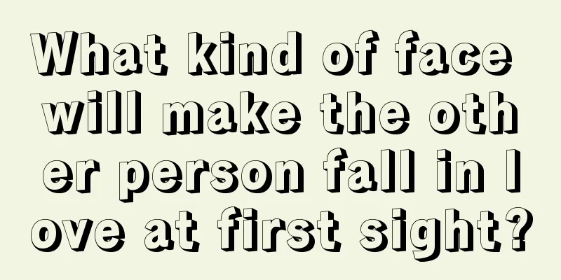 What kind of face will make the other person fall in love at first sight?