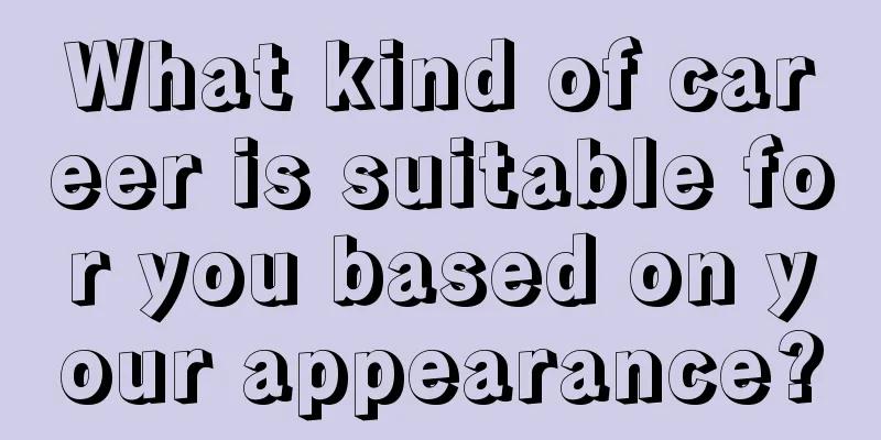 What kind of career is suitable for you based on your appearance?