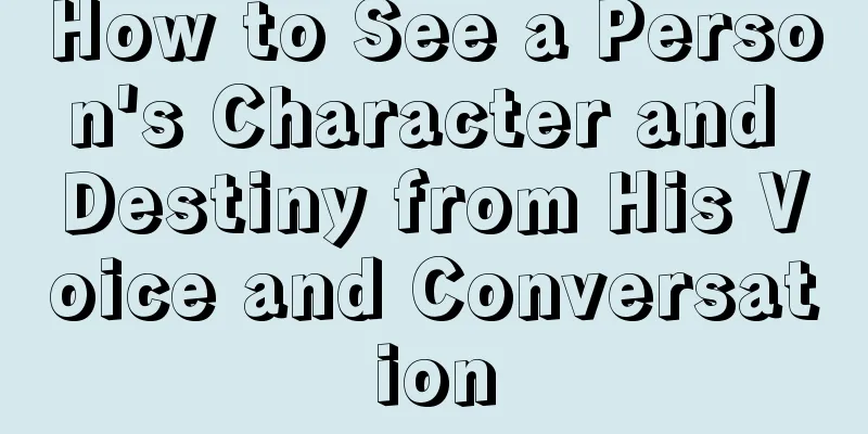 How to See a Person's Character and Destiny from His Voice and Conversation