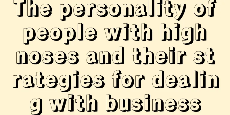 The personality of people with high noses and their strategies for dealing with business
