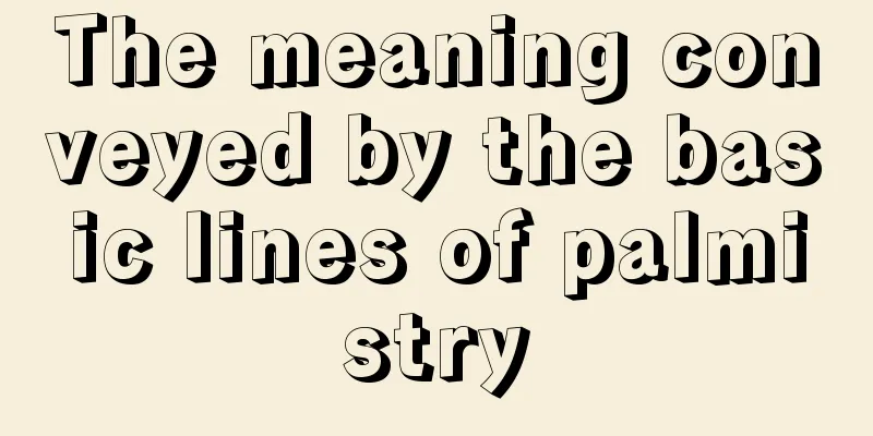 The meaning conveyed by the basic lines of palmistry
