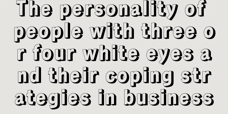 The personality of people with three or four white eyes and their coping strategies in business