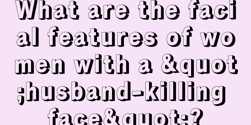 What are the facial features of women with a "husband-killing face"?