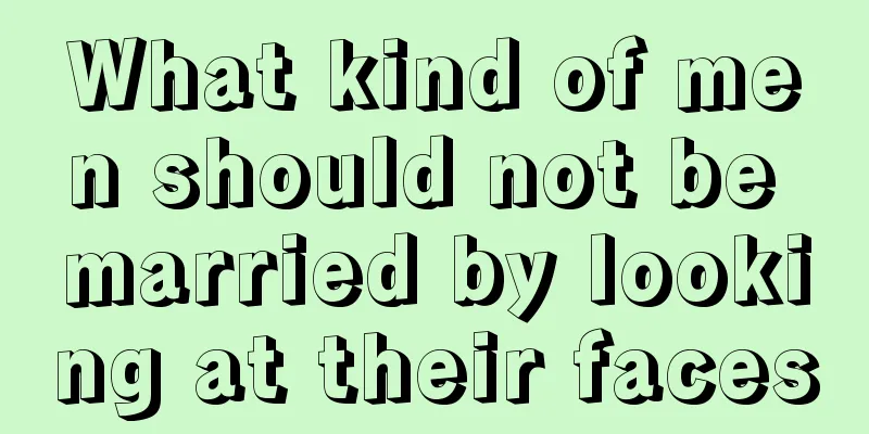 What kind of men should not be married by looking at their faces
