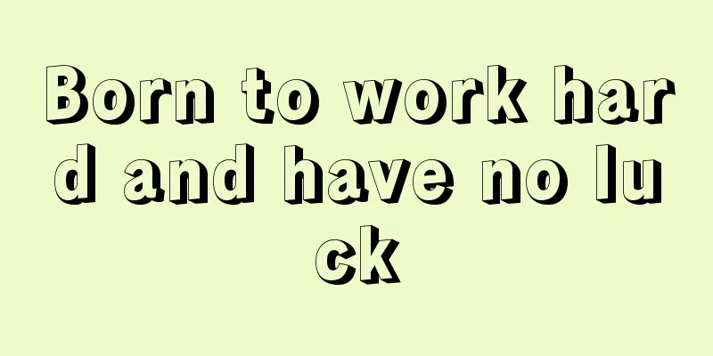 Born to work hard and have no luck