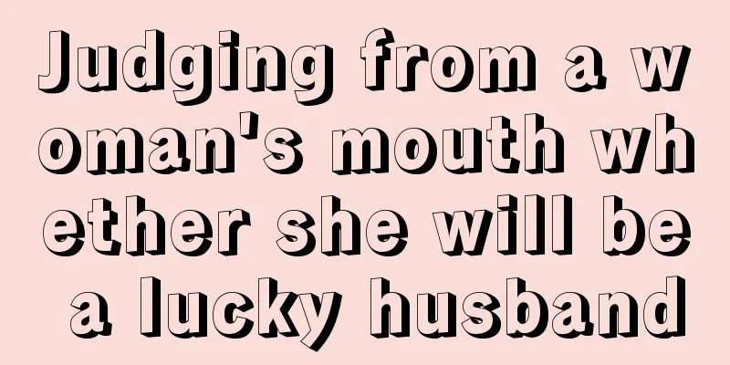 Judging from a woman's mouth whether she will be a lucky husband