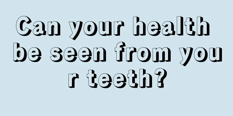 Can your health be seen from your teeth?