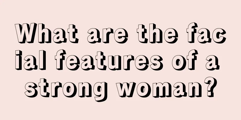 What are the facial features of a strong woman?