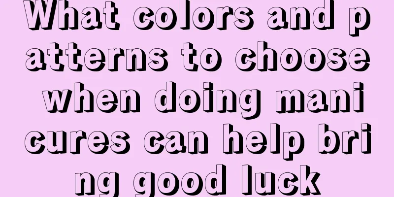 What colors and patterns to choose when doing manicures can help bring good luck