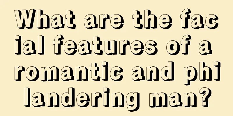 What are the facial features of a romantic and philandering man?