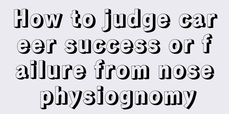 How to judge career success or failure from nose physiognomy