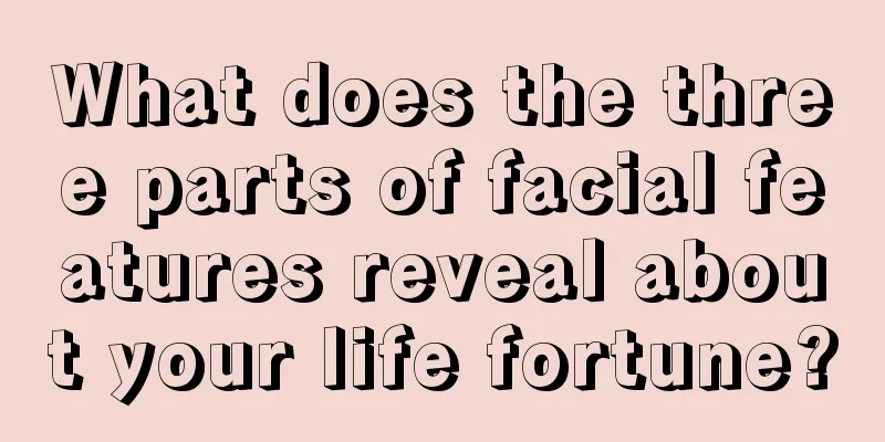 What does the three parts of facial features reveal about your life fortune?