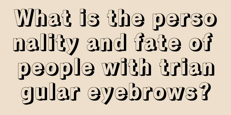 What is the personality and fate of people with triangular eyebrows?