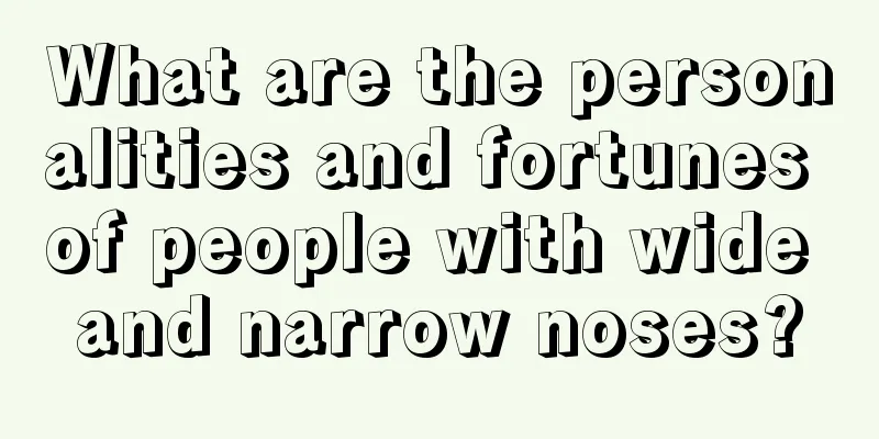 What are the personalities and fortunes of people with wide and narrow noses?