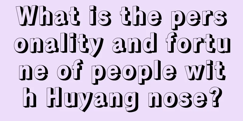 What is the personality and fortune of people with Huyang nose?