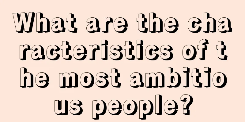 What are the characteristics of the most ambitious people?