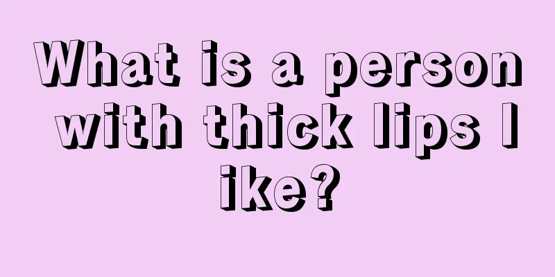 What is a person with thick lips like?
