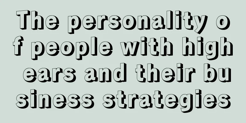 The personality of people with high ears and their business strategies