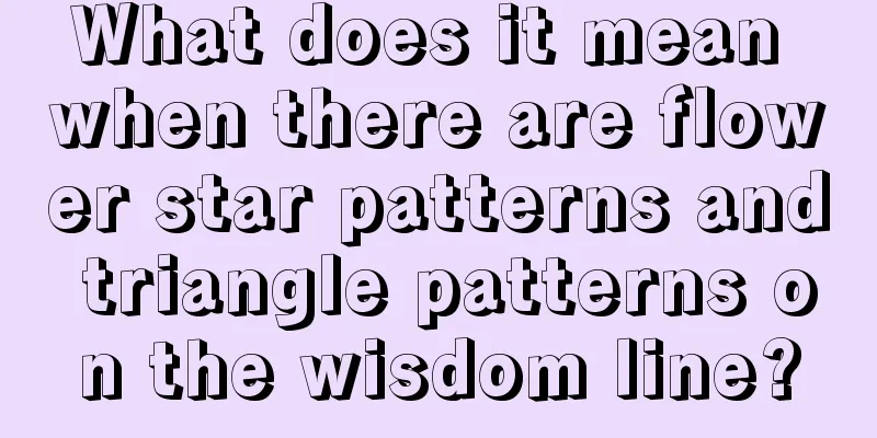 What does it mean when there are flower star patterns and triangle patterns on the wisdom line?