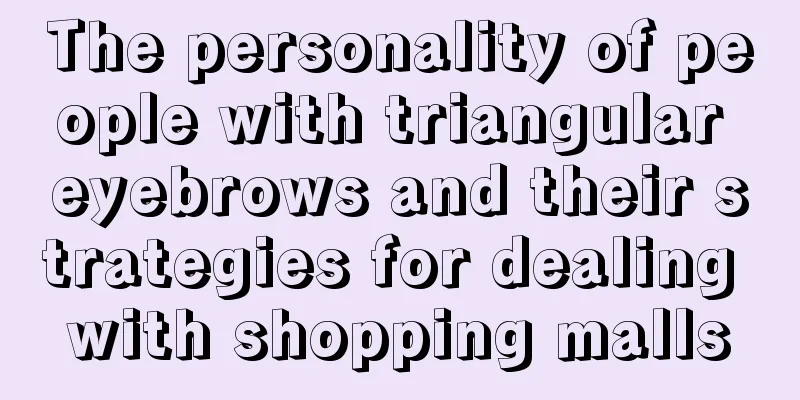 The personality of people with triangular eyebrows and their strategies for dealing with shopping malls