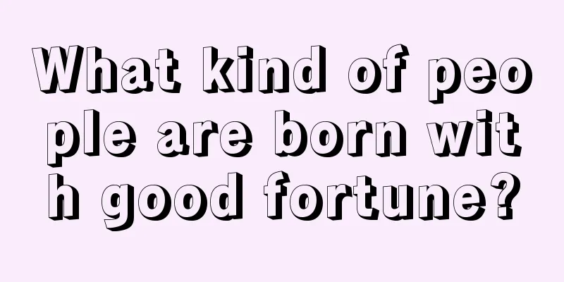 What kind of people are born with good fortune?