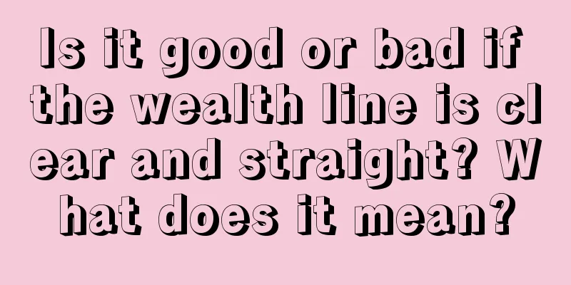 Is it good or bad if the wealth line is clear and straight? What does it mean?