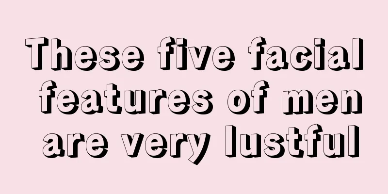These five facial features of men are very lustful