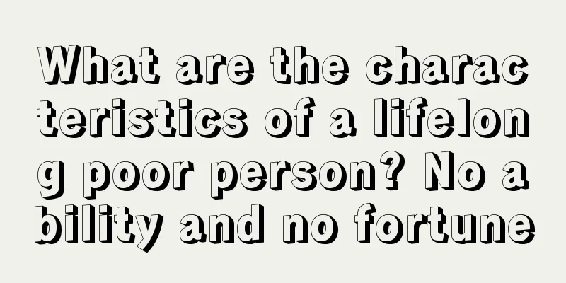 What are the characteristics of a lifelong poor person? No ability and no fortune
