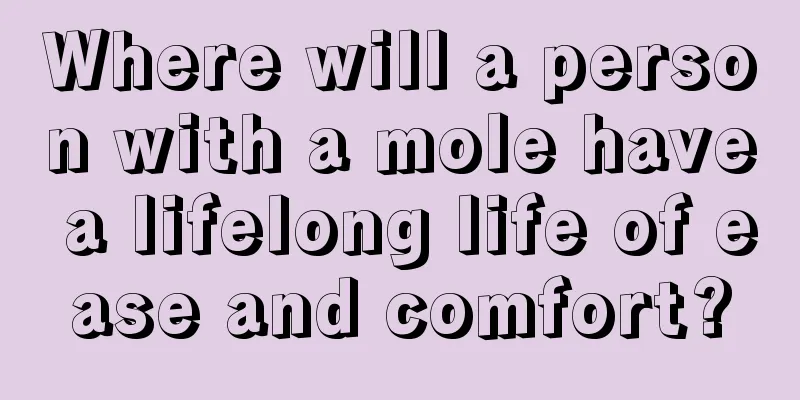 Where will a person with a mole have a lifelong life of ease and comfort?