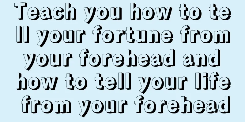 Teach you how to tell your fortune from your forehead and how to tell your life from your forehead