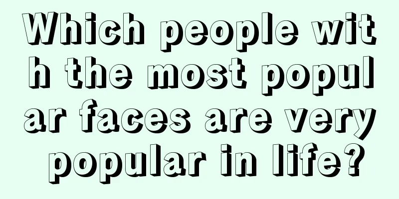Which people with the most popular faces are very popular in life?