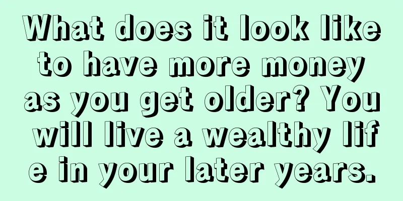 What does it look like to have more money as you get older? You will live a wealthy life in your later years.