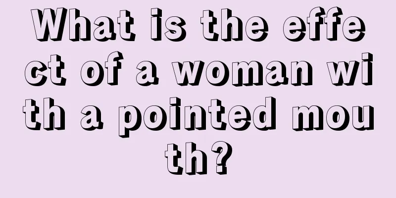 What is the effect of a woman with a pointed mouth?
