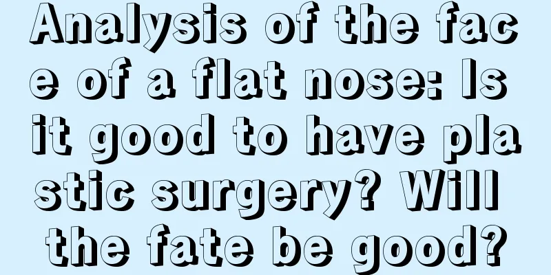 Analysis of the face of a flat nose: Is it good to have plastic surgery? Will the fate be good?