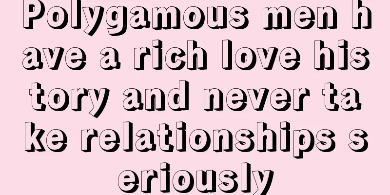 Polygamous men have a rich love history and never take relationships seriously