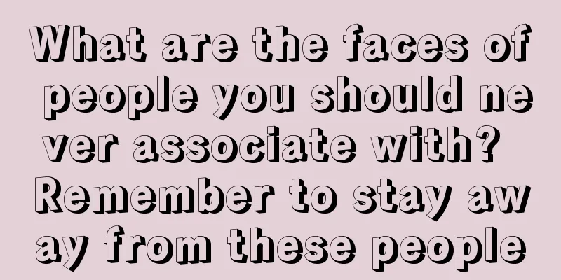 What are the faces of people you should never associate with? Remember to stay away from these people